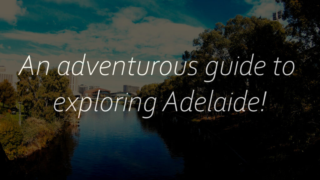 Views on Adelaide with the posts headings on top: An adventurous guide to exploring Adalaide