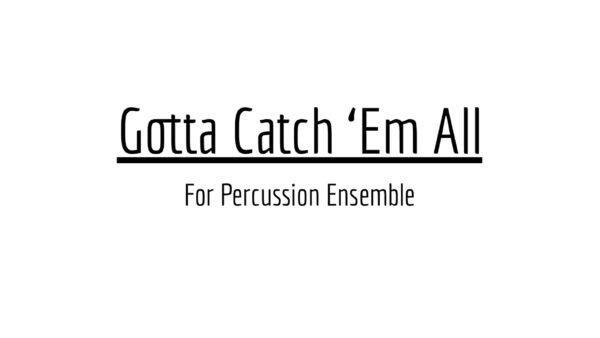 The frontpage for the percussion ensemble arrangement of Gotta Catch 'Em all (Pokemon Theme)