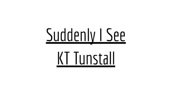 Suddenly I See - KT Tunstall